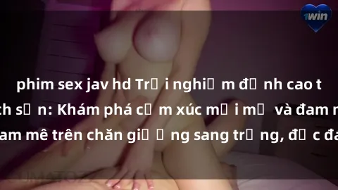 phim sex jav hd Trải nghiệm đỉnh cao tình yêu tại sex khách sạn: Khám phá cảm xúc mới mẻ và đam mê trên chăn giường sang trọng, độc đáo, không giới hạn.