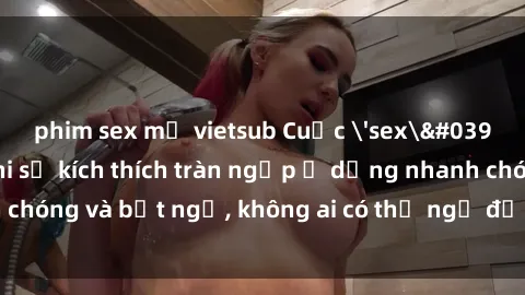 phim sex mỹ vietsub Cuộc 'sex' trong thang máy: Khi sự kích thích tràn ngập ở dạng nhanh chóng và bất ngờ, không ai có thể ngờ được điều gì sẽ xảy ra!