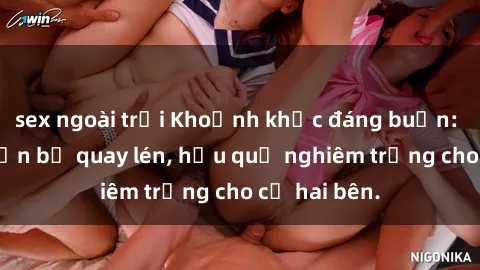 sex ngoài trời Khoảnh khắc đáng buồn: Sex khách sạn bị quay lén, hậu quả nghiêm trọng cho cả hai bên.