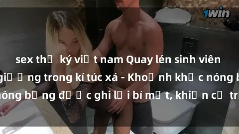 sex thư ký việt nam Quay lén sinh viên làm tình ngay trên giường trong kí túc xá - Khoảnh khắc nóng bỏng được ghi lại bí mật, khiến cả trường học xôn xao.