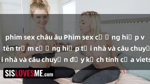 phim sex châu âu Phim sex cưỡng hiếp vietsub: Nữ sinh bị tên trộm cưỡng hiếp tại nhà và câu chuyện đầy kịch tính của vietsub