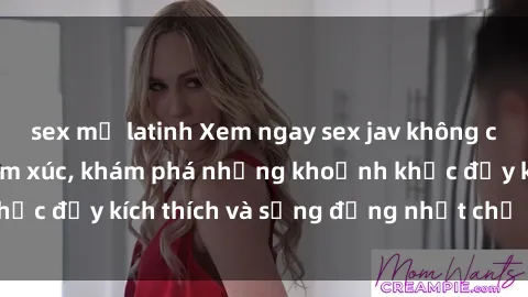 sex mỹ latinh Xem ngay sex jav không che để thỏa mãn cảm xúc, khám phá những khoảnh khắc đầy kích thích và sống động nhất chỉ trong click!