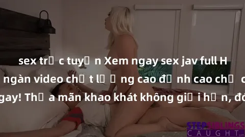 sex trực tuyến Xem ngay sex jav full HD miễn phí - Hàng ngàn video chất lượng cao đỉnh cao chỉ cần click vào ngay! Thỏa mãn khao khát không giới hạn, đón chờ những trải nghiệm mới lạ!