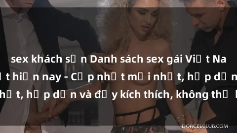 sex khách sạn Danh sách sex gái Việt Nam sinh viên hot nhất hiện nay - Cập nhật mới nhất, hấp dẫn và đầy kích thích, không thể bỏ qua!