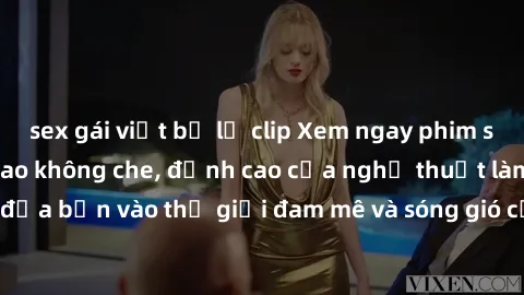 sex gái việt bị lộ clip Xem ngay phim sex HD chất lượng cao không che, đỉnh cao của nghệ thuật làm tình, đưa bạn vào thế giới đam mê và sóng gió của tình yêu không giới hạn.