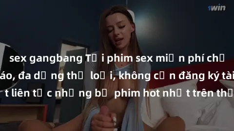 sex gangbang Tải phim sex miễn phí chất lượng cao độc đáo, đa dạng thể loại, không cần đăng ký tài khoản. Cập nhật liên tục những bộ phim hot nhất trên thị trường. Sự lựa chọn hàng đầu cho người yêu t