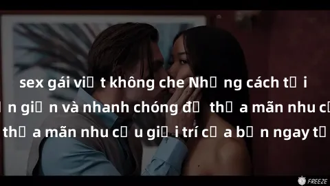 sex gái việt không che Những cách tải phim sex về máy đơn giản và nhanh chóng để thỏa mãn nhu cầu giải trí của bạn ngay tại nhà