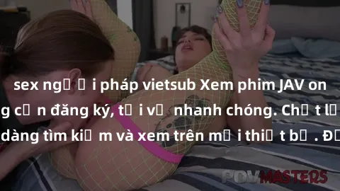 sex người pháp vietsub Xem phim JAV online miễn phí không cần đăng ký, tải về nhanh chóng. Chất lượng HD, dễ dàng tìm kiếm và xem trên mọi thiết bị. Đặc biệt, không quảng cáo làm phiền.