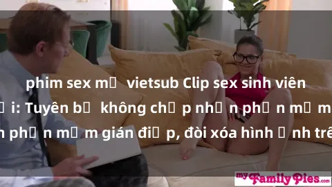 phim sex mỹ vietsub Clip sex sinh viên gây sốt mạng xã hội: Tuyên bố không chấp nhận phần mềm gián điệp, đòi xóa hình ảnh trên internet