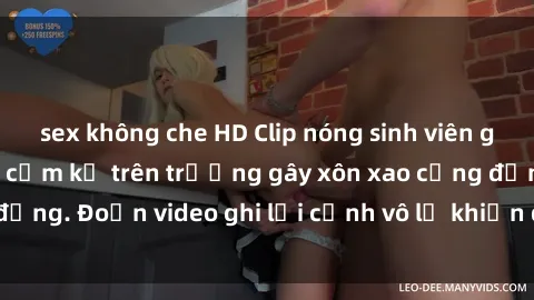 sex không che HD Clip nóng sinh viên gây sốc: Hành động cấm kỵ trên trường gây xôn xao cộng đồng. Đoạn video ghi lại cảnh vô lễ khiến dư luận bức xúc.