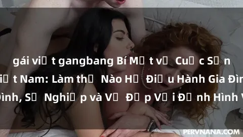 gái việt gangbang Bí Mật về Cuộc Sống Của Các MILF Việt Nam: Làm thế Nào Họ Điều Hành Gia Đình, Sự Nghiệp và Vẻ Đẹp Với Định Hình Văn Hóa Đương Đại