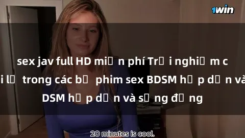 sex jav full HD miễn phí Trải nghiệm cảm giác mới lạ trong các bộ phim sex BDSM hấp dẫn và sống động