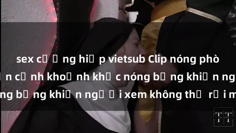 sex cưỡng hiếp vietsub Clip nóng phòng tắm gây sốt: Cận cảnh khoảnh khắc nóng bỏng khiến người xem không thể rời mắt