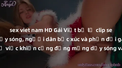 sex viet nam HD Gái Việt bị lộ clip sex khiến dư luận dậy sóng, người dân bức xúc và phản đối gay gắt. Sự việc khiến cộng đồng mạng dậy sóng và yêu cầu xử lý nghiêm ngặt.