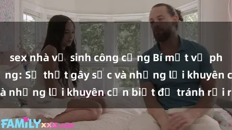 sex nhà vệ sinh công cộng Bí mật về phim sex nơi công cộng: Sự thật gây sốc và những lời khuyên cần biết để tránh rủi ro