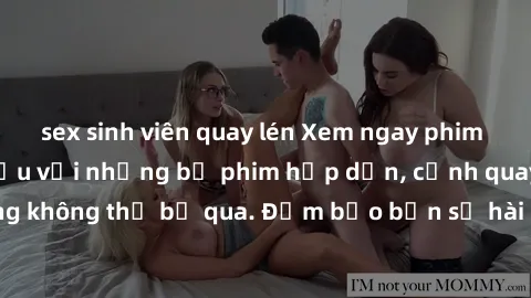 sex sinh viên quay lén Xem ngay phim sex bukkake hàng đầu với những bộ phim hấp dẫn, cảnh quay nóng bỏng không thể bỏ qua. Đảm bảo bạn sẽ hài lòng với trải nghiệm mới lạ này!