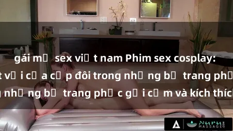 gái mỹ sex việt nam Phim sex cosplay: Trải nghiệm tuyệt vời của cặp đôi trong những bộ trang phục gợi cảm và kích thích