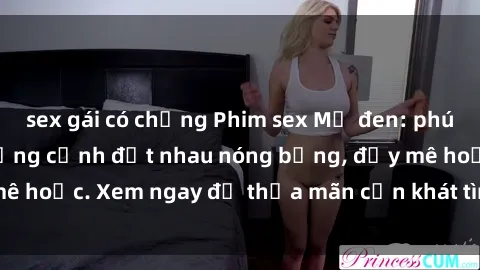 sex gái có chồng Phim sex Mỹ đen: phút mãnh liệt với những cảnh địt nhau nóng bỏng, đầy mê hoặc. Xem ngay để thỏa mãn cơn khát tình dục của bạn!