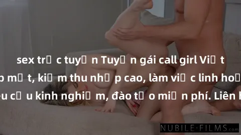 sex trực tuyến Tuyển gái call girl Việt Nam gợi cảm, đẹp mắt, kiếm thu nhập cao, làm việc linh hoạt, không yêu cầu kinh nghiệm, đào tạo miễn phí. Liên hệ ngay để biết thêm chi tiết!