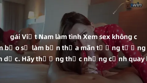 gái Việt Nam làm tình Xem sex không che HD miễn phí đảm bảo sẽ làm bạn thỏa mãn tưởng tượng và nhu cầu tình dục. Hãy thưởng thức những cảnh quay hấp dẫn và mãnh liệt ngay bây giờ!