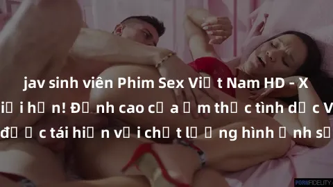 jav sinh viên Phim Sex Việt Nam HD - Xem ngay và không giới hạn! Đỉnh cao của ẩm thực tình dục Việt Nam được tái hiện với chất lượng hình ảnh sắc nét. Hãy thưởng thức ngay!