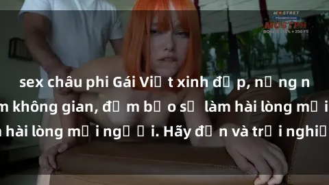 sex châu phi Gái Việt xinh đẹp, nồng nàn làm tình say đắm không gian, đảm bảo sẽ làm hài lòng mọi người. Hãy đến và trải nghiệm ngay!