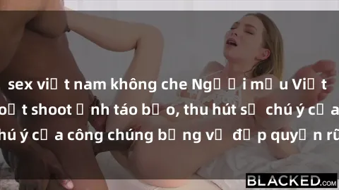sex việt nam không che Người mẫu Việt Nam gây sốt với loạt shoot ảnh táo bạo, thu hút sự chú ý của công chúng bằng vẻ đẹp quyến rũ và gợi cảm.
