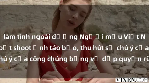 làm tình ngoài đường Người mẫu Việt Nam gây sốt với loạt shoot ảnh táo bạo, thu hút sự chú ý của công chúng bằng vẻ đẹp quyến rũ và gợi cảm.