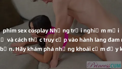 phim sex cosplay Những trải nghiệm mới lạ với sex tập thể và cách thức truy cập vào hành lang đam mê của bạn. Hãy khám phá những khoái cảm đầy kích thích với tập thể hấp dẫn!